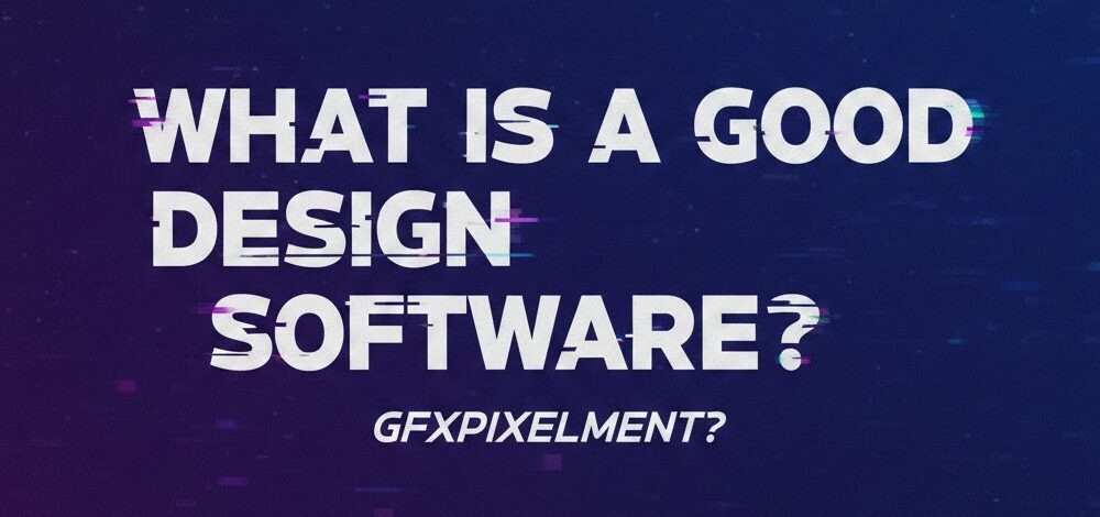 What Is a Good Design Software GFXPixelment